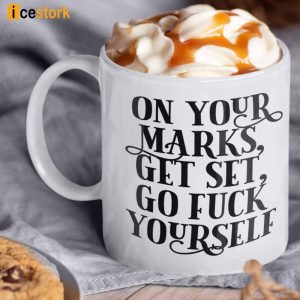 On Your Marks Get Set Go Fuck Yourself Coffee Mug 1
