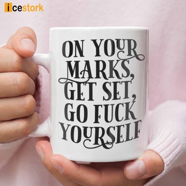 On Your Marks Get Set Go Fuck Yourself Coffee Mug