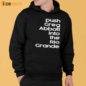 Push Greg Abbott Into The Rio Grande Shirt 2