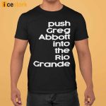 Push Greg Abbott Into The Rio Grande Shirt