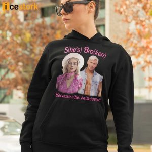 Shes Broken Because She Believed Shirt