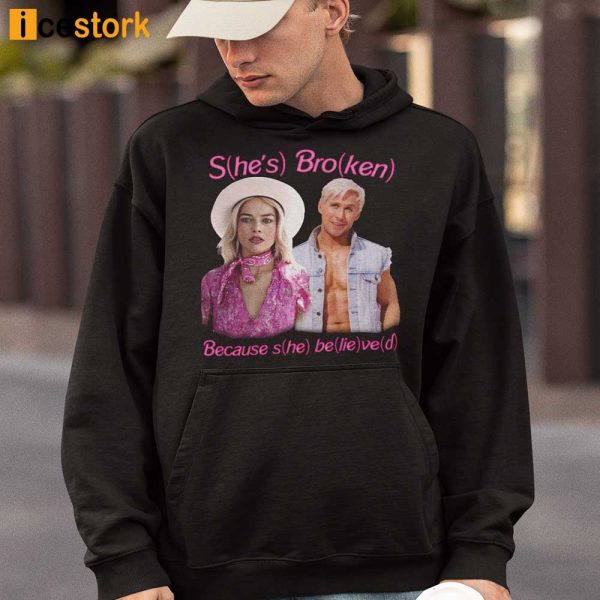 She’s Broken Because She Believed Shirt, Hoodie, Sweatshirt