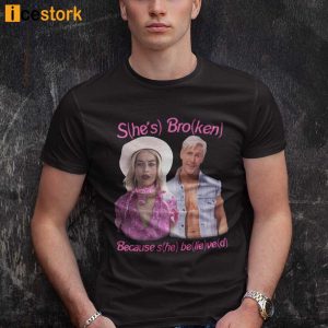 Shes Broken Because She Believed Shirt