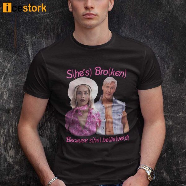 She’s Broken Because She Believed Shirt, Hoodie, Sweatshirt