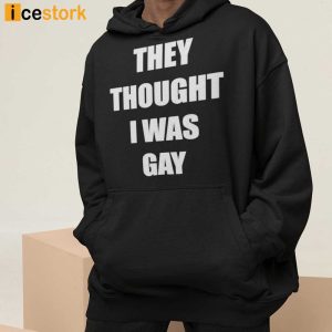 They Thought I Was Gay Shirt 1