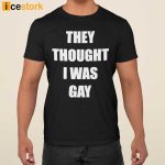 They Thought I Was Gay Shirt, Hoodie, Sweatshirt For Men