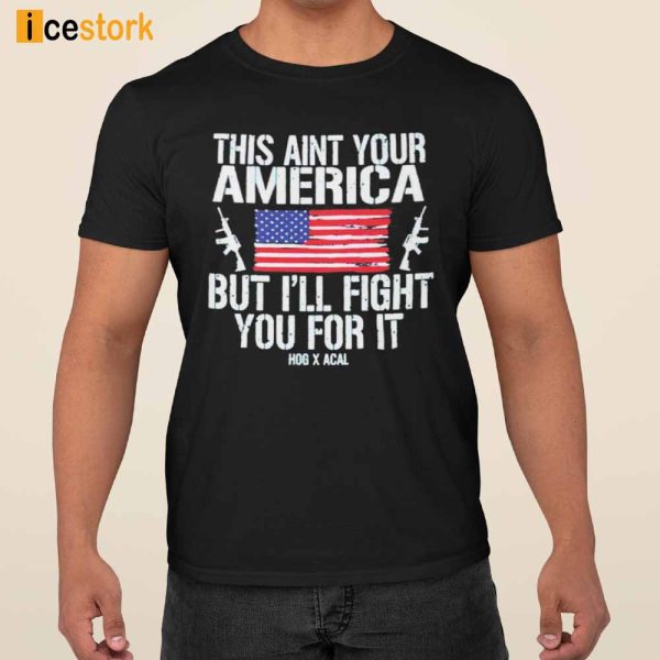 This Ain’t Your American But I’ll Fight You For It Shirt