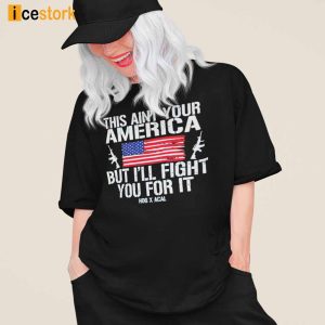 This Aint Your American But Ill Fight You For It Shirt