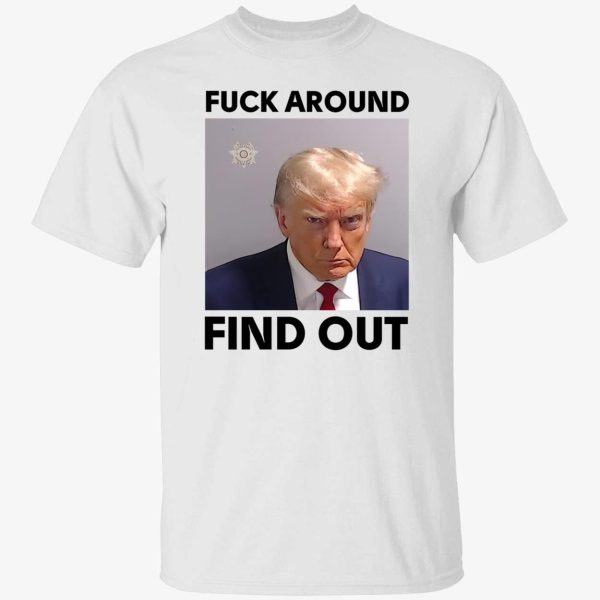 Trump f*ck around find out shirt