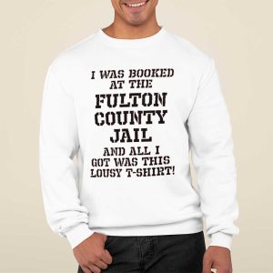 Trump Mugshot I Was Booked At The Fulton County Jail And All I Got Was This Lousy T Shirt Shirt 2