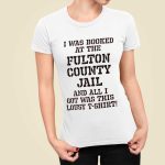 Trump Mugshot I Was Booked At The Fulton County Jail and All I Got Was This Lousy T-Shirt Shirt