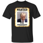 Trump Wanted For President Mugshot Shirt