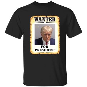 Trump wanted for president shirt 1 1