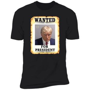 Trump wanted for president shirt 5 1