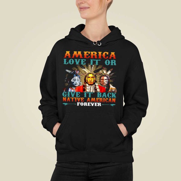 America Love It and Give It Back Native American Forever Shirt