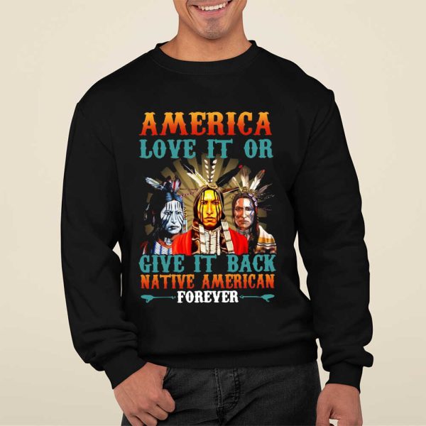 America Love It and Give It Back Native American Forever Shirt