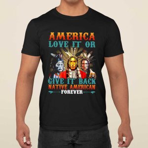 Vintage America Love It and Give It Back Native American Forever Shirt