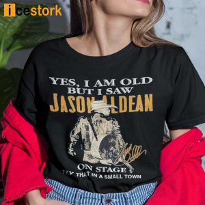 Yes I Am Old But I Saw Jason Aldean On Stage Try That In A Small Town T-Shirt