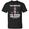 Biden You Indicted The Wrong President Shirt