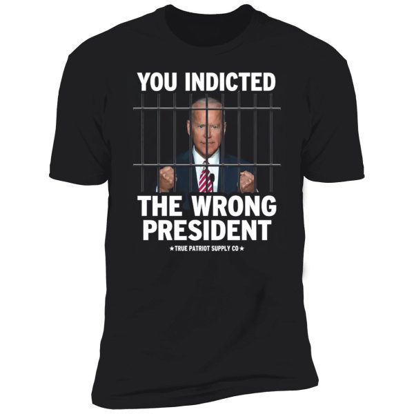 Biden You Indicted The Wrong President Shirt