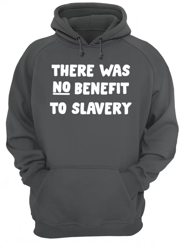 There Was No Benefit To Slavery Shirt