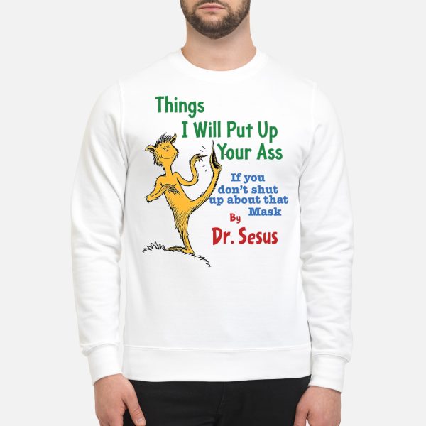 Things I Will Put Up Your Ass If You Don’t Shut Up About That Mask By Dr Seuss Shirt