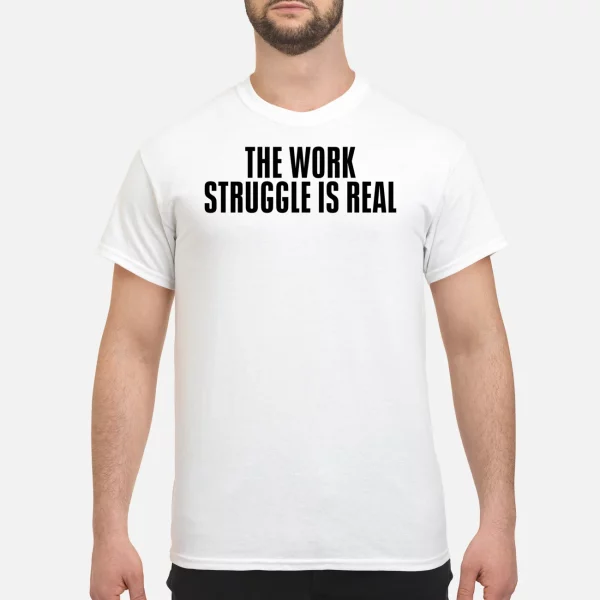 The work struggle is real shirt