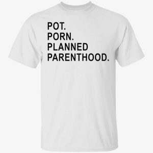 pot porn planned parenthood shirt 1 1