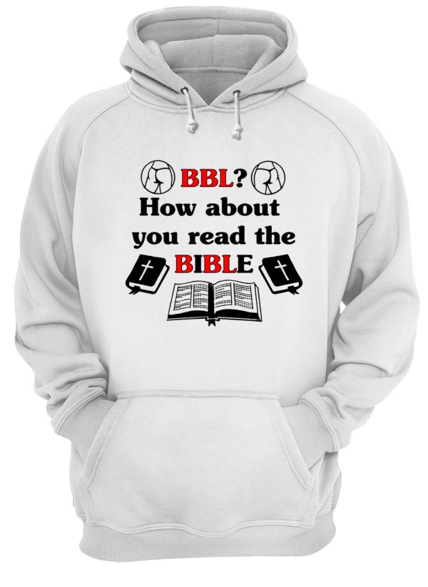 BBL how about you read the bible shirt