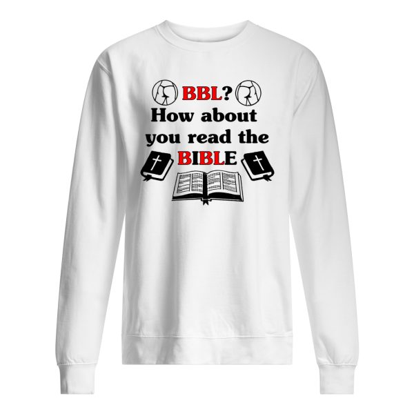 BBL how about you read the bible shirt