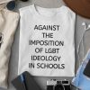 Against The Imposition Of Lgbt Ideology In Schools Shirt