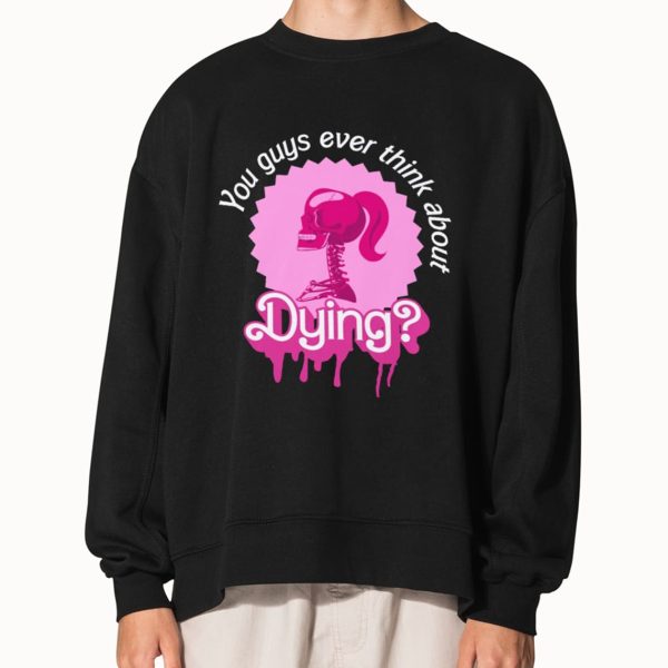 Barbie Do You Guys Ever Think About Dying Shirt