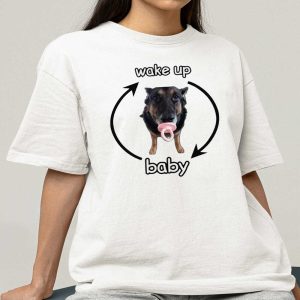 Dog Wake Up Baby Cringey Shirt