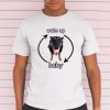 Funny Dog Wake Up Baby Cringey Shirt