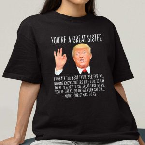 Donald Trump You're A Great Sister Probably The Best Ever Merry Christmas 2023 Shirt