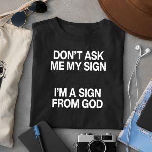 Don't Ask Me My Sign I'm A Sign From God Shirt