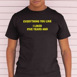 Everything You Like I Liked 5 Years Ago Classic T Shirt