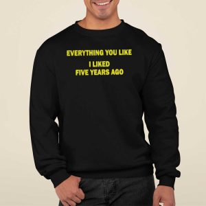 Everything You Like I Liked 5 Years Ago Classic T Shirt