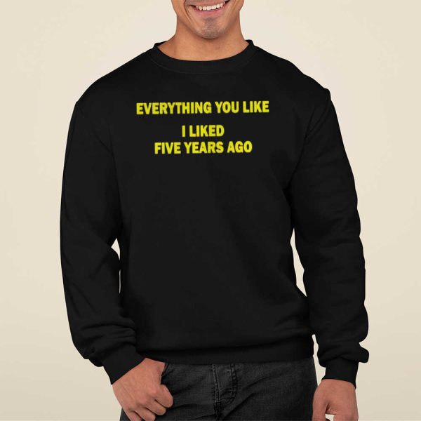 Everything You Like I Liked 5 Years Ago Classic T-Shirt