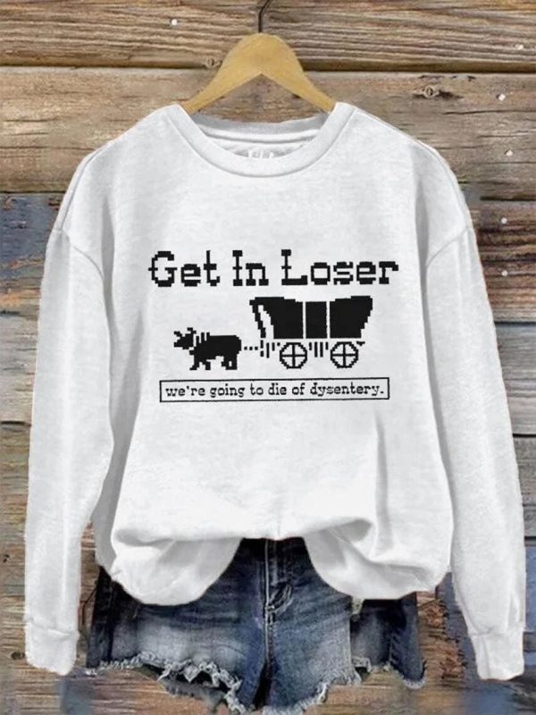Get In Loser We’re Going To Die Of Dysentery Sweatshirt