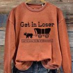 Get In Loser We’re Going To Die Of Dysentery Sweatshirt