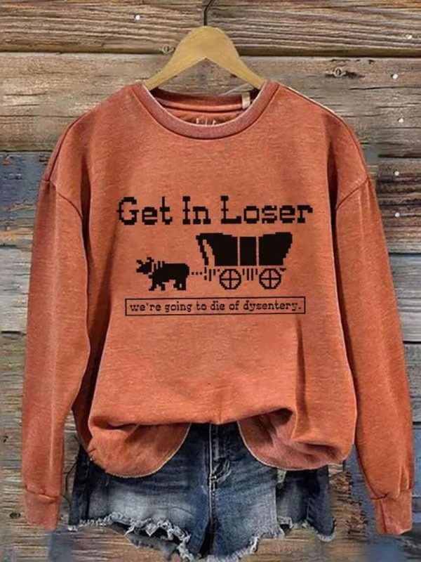 Get In Loser We’re Going To Die Of Dysentery Sweatshirt
