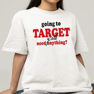 Going To Target Y’all Need Anything Shirt