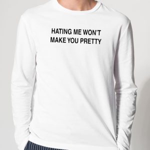 Hating Me Won't Make You Pretty Shirt