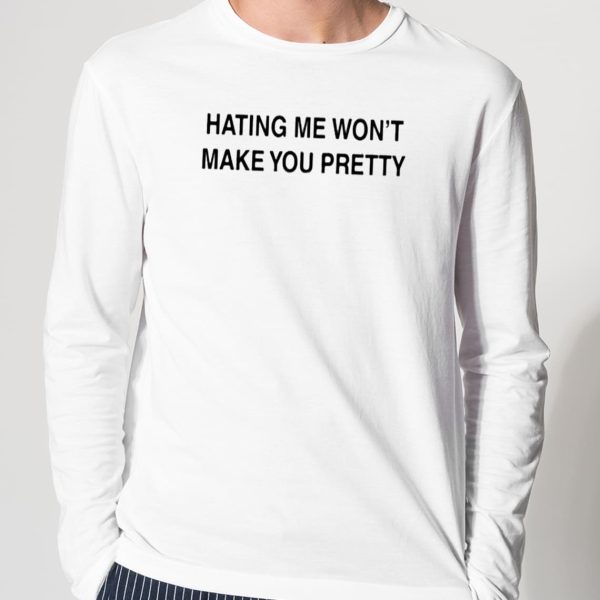 Hating Me Won’t Make You Pretty Shirt