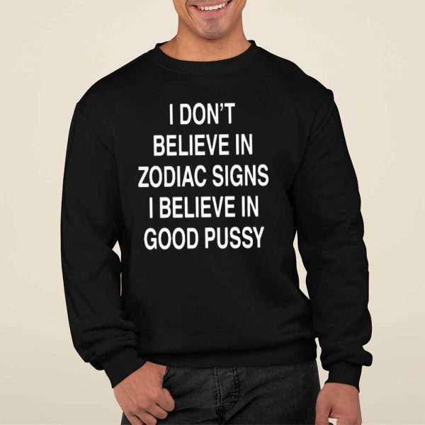 I Don’t Believe In Zodiac Signs I Believe In Good Pussy T-Shirt