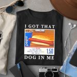 I Got That Hot Dog In Me Shirt