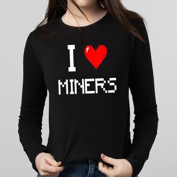 I Love Miners Funny Miner Mining Gamer Shirt