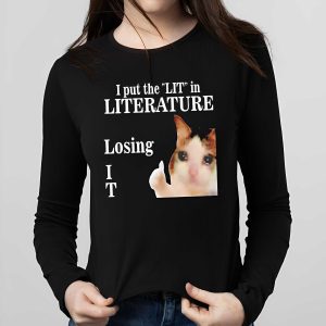 I Put The Lit In Literature Losing I T Shirt