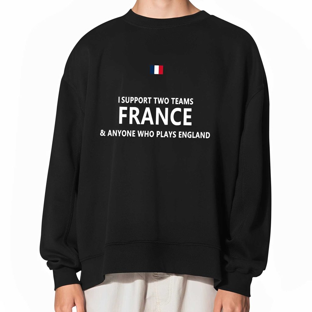 I Support Two Team France And Anyone Who Play’s England Shirt